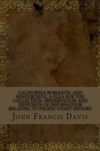 California Romantic and Resourceful: A Plea for the Collection, Preservation and Diffusion of Information Relating to Pacific Coast History
